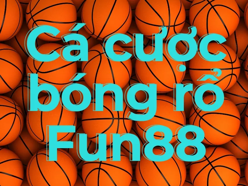 chi tiết hướng dẫn cá độ bóng rổ fun88 dành cho game thủ 7 cá cược bóng rổ fun88