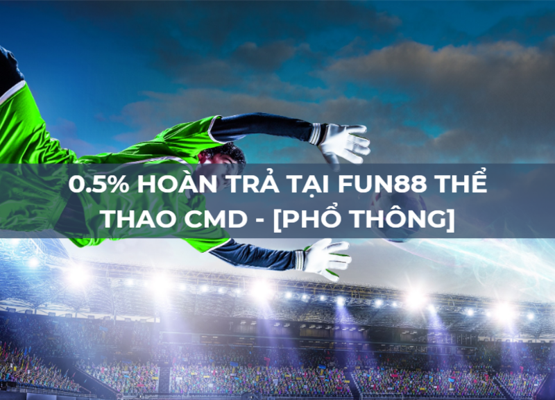 0.5% hoàn trả không giới hạn tại fun88 thể thao cmd - phổ thông