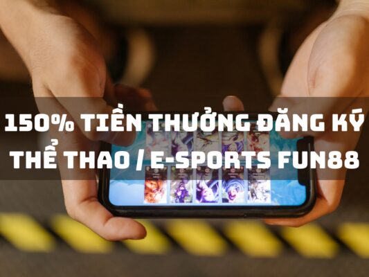 150% tiền thưởng đăng ký thể thao/e-sports fun88