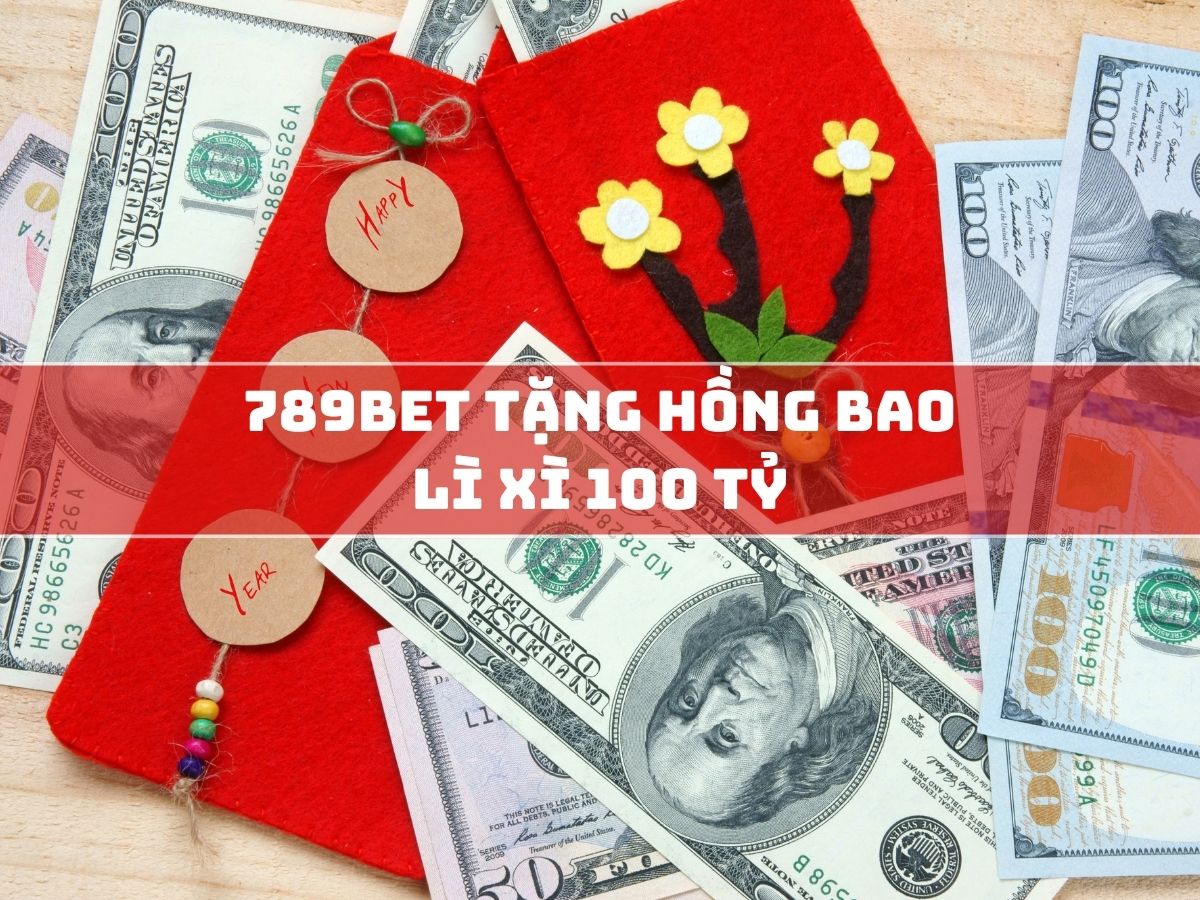 789bet tặng hồng bao lì xì 100 tỷ