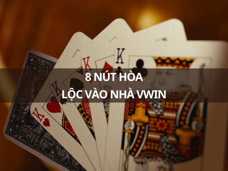 8 nút hòa - lộc vào nhà tại vwin