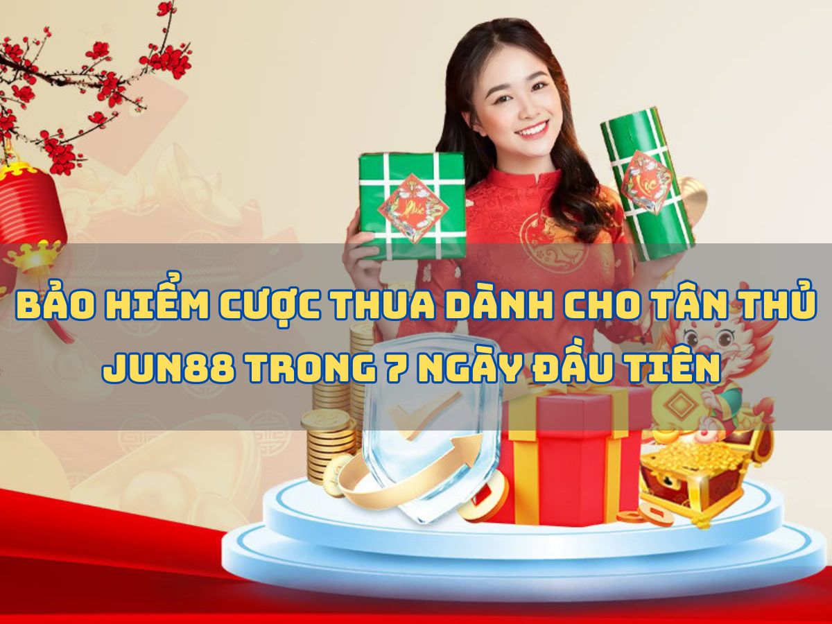 bảo hiểm cược thua dành cho tân thủ jun88 trong 7 ngày đầu tiên