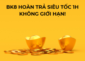 bk8 hoan tra sieu toc 1h khong gioi han