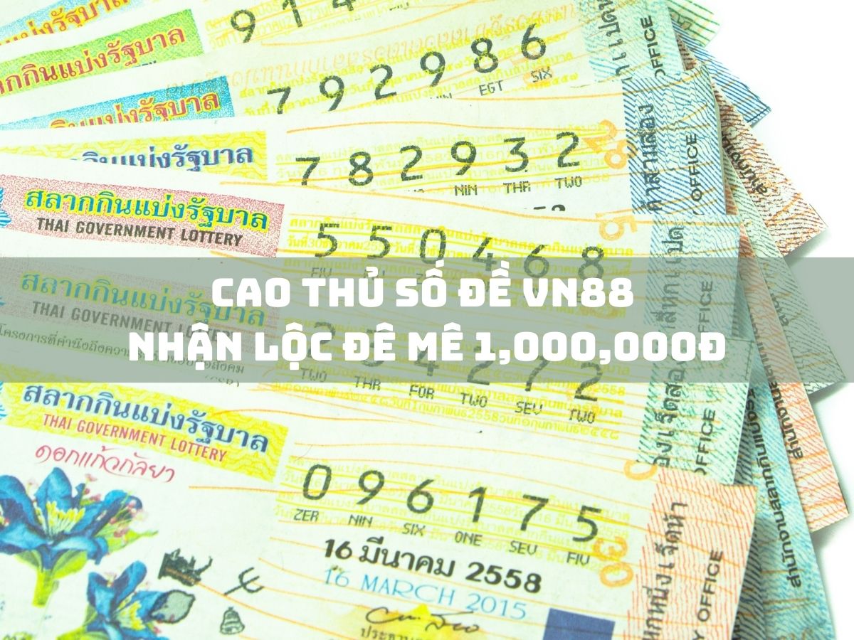 cao thủ số đề vn88 - nhận lộc đê mê 1,000,000đ