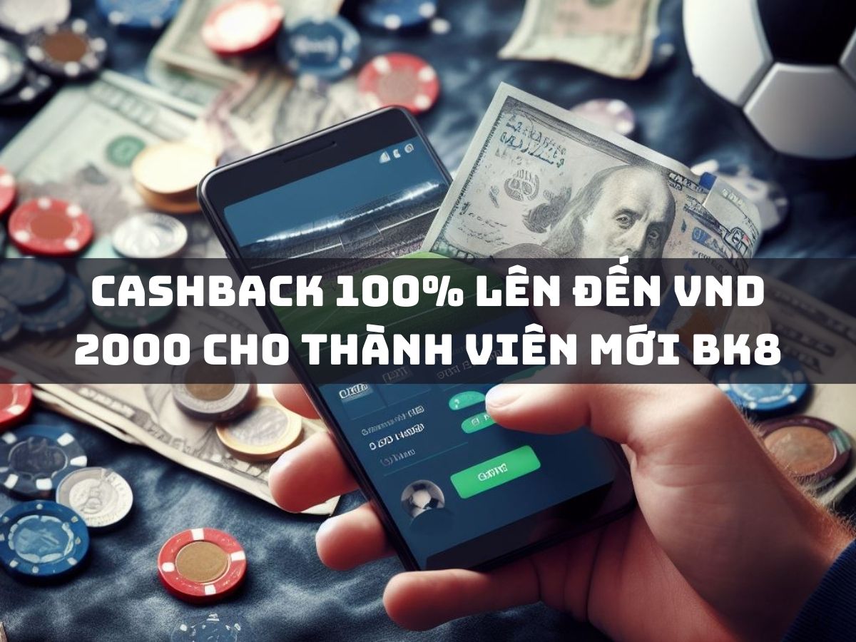 cashback 100% lên đến vnd 2000 cho thành viên mới bk8