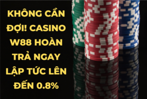 casino w88 hoan tra ngay lap tuc len den 0 8