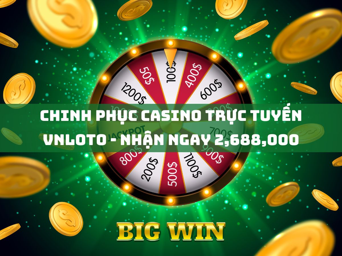 chinh phục casino trực tuyến vnloto - nhận ngay 2,688,000