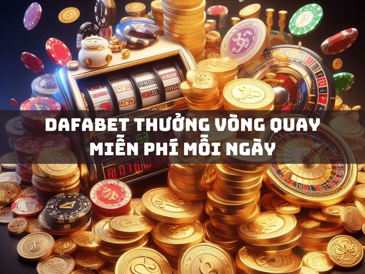 dafabet thưởng vòng quay miễn phí mỗi ngày