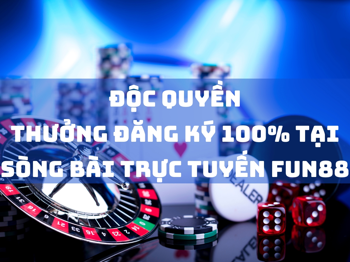 thưởng đăng ký 100% tại sòng bài trực tuyến fun88