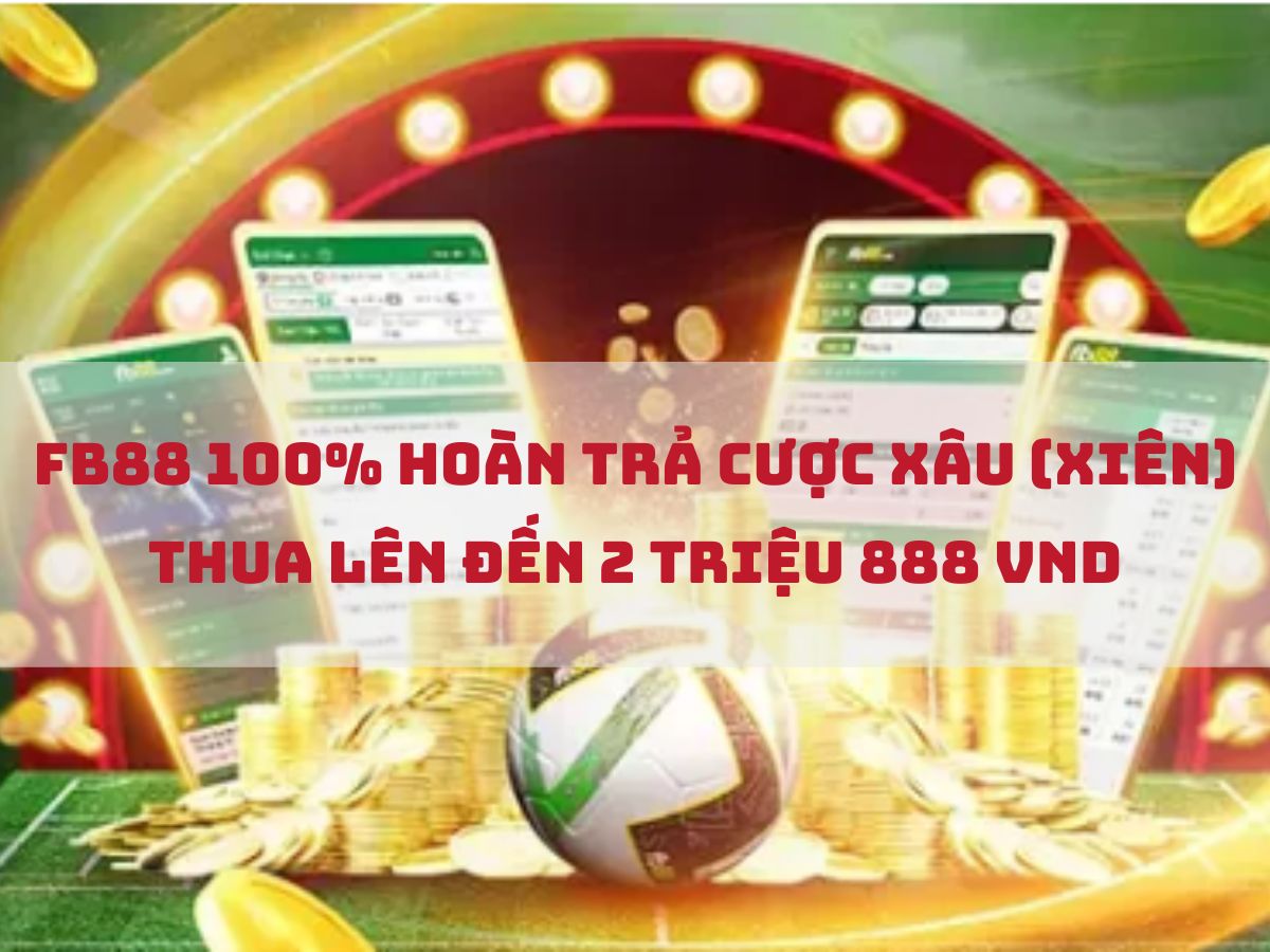 fb88 100% hoàn trả cược xâu (xiên) thua lên đến 2 triệu 888 vnd