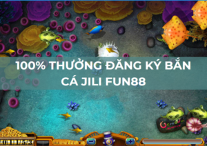 fun88 100 thuong dang ky ban ca jili