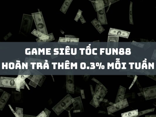 game sieu toc fun88 hoan tra moi tuan