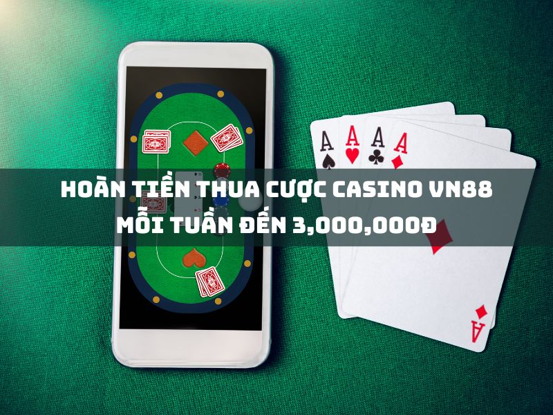 hoàn tiền thua cược casino vn88 mỗi tuần đến 3,000,000đ