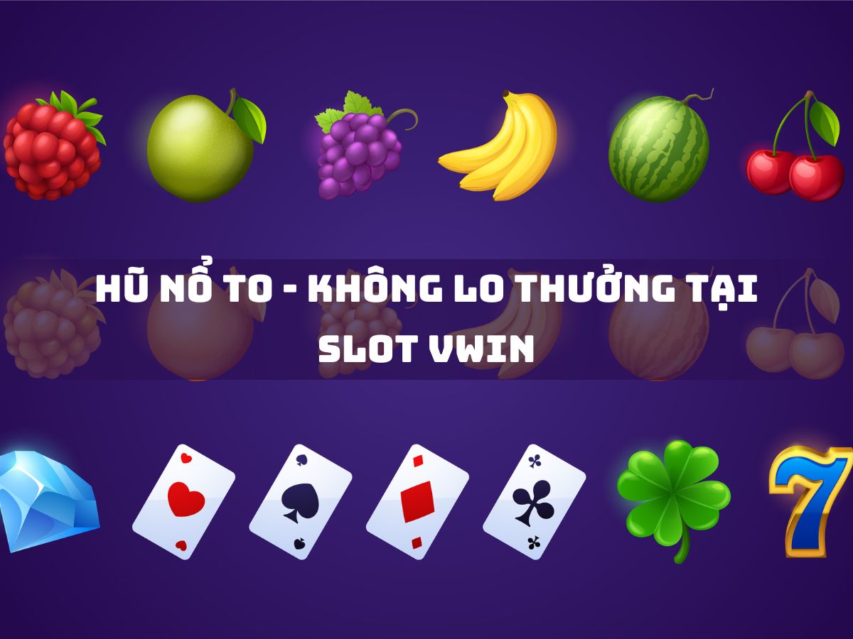 hũ nổ to - không lo thưởng tại slot vwin