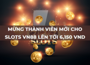 mung thanh vien moi cho slots vn88 toi 6150 vnd