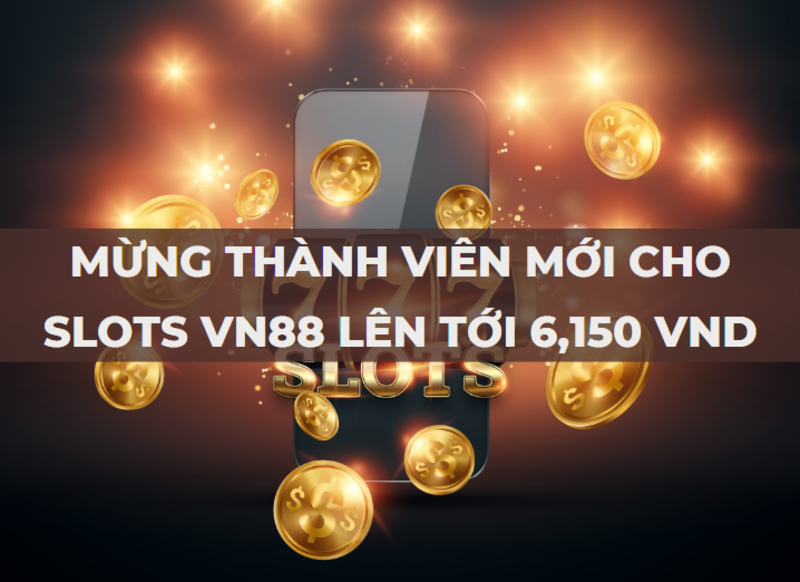 mừng thành viên mới cho slots vn88 tới 6,150 vnd