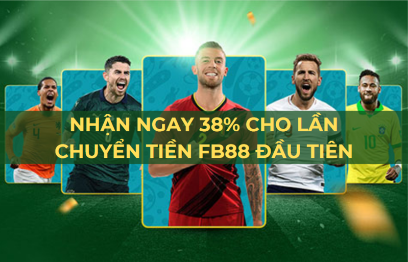 nhận ngay 38% cho lần chuyển tiền fb88 đầu tiên