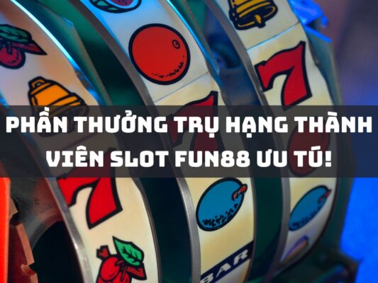 phần thưởng trụ hạng thành viên slot fun88 ưu tú