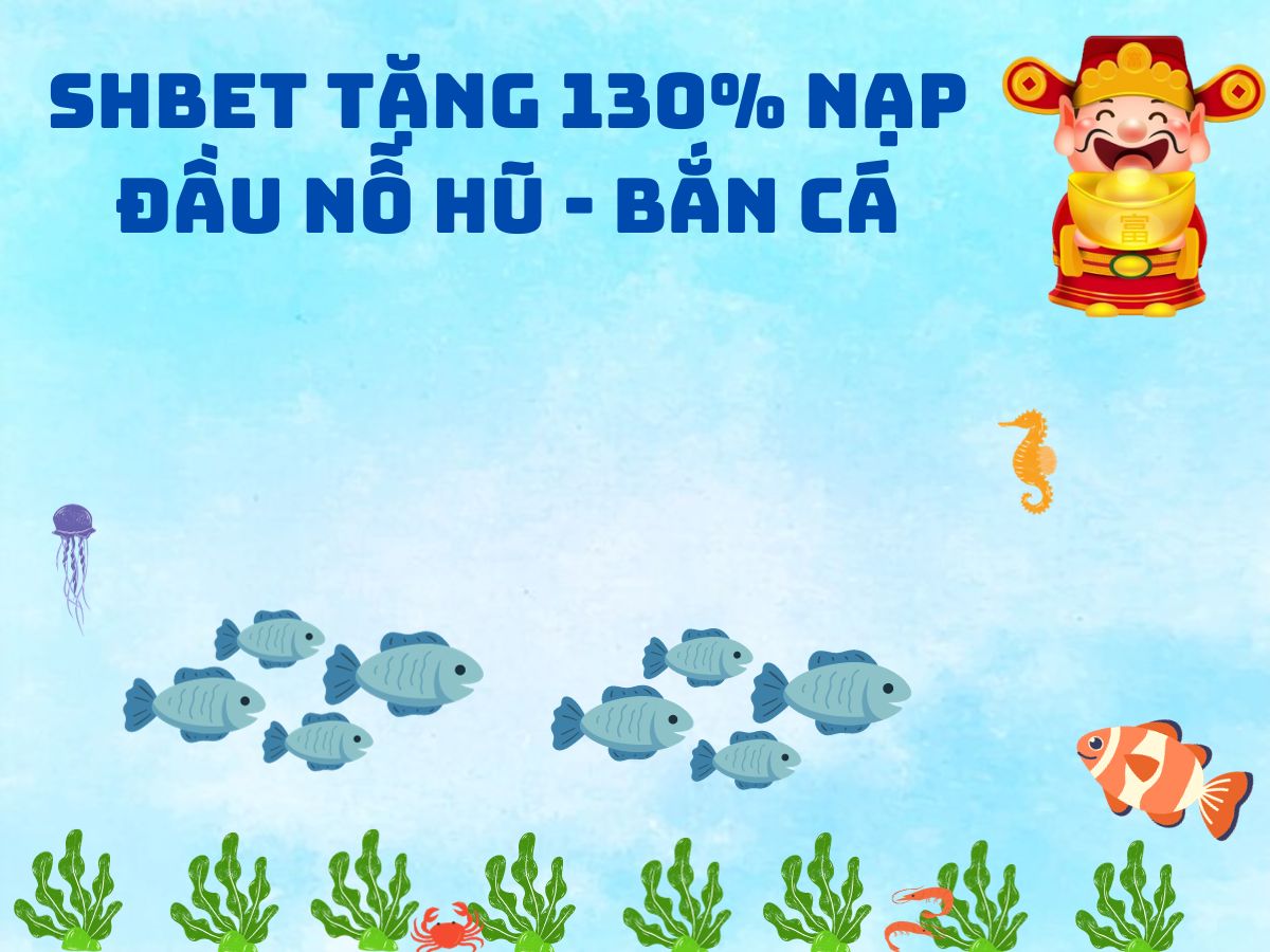 shbet tặng 130% nạp đầu nỗ hũ - bắn cá