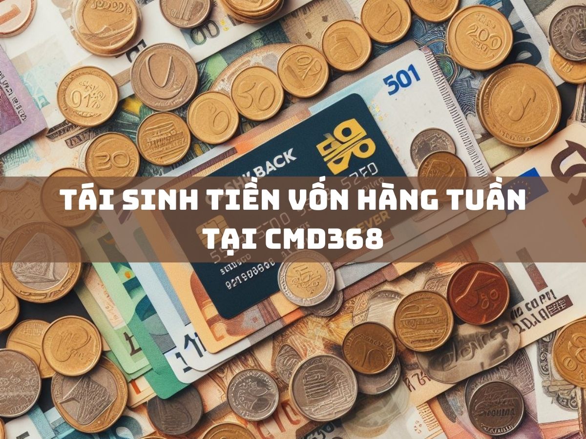 tái sinh tiền vốn hàng tuần tại cmd368