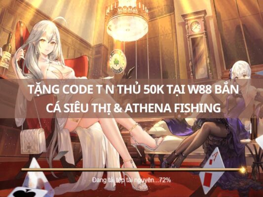 tang code t n thu 50k tai w88 ban ca sieu thi va athena fishing