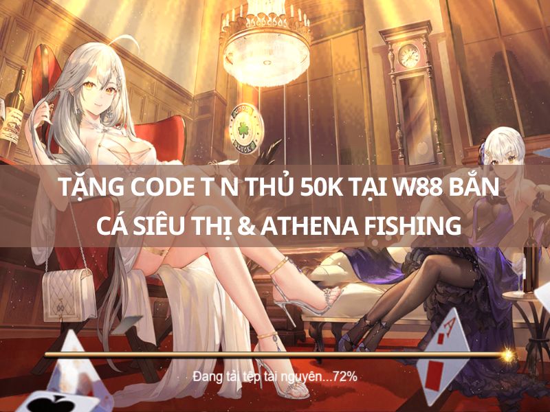 tặng code t n thủ 50k tại w88 bắn cá siêu thị và athena fishing