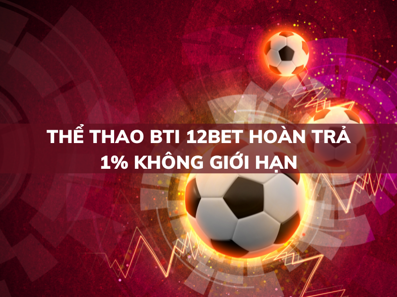 thể thao bti 12bet hoàn trả 1% không giới hạn