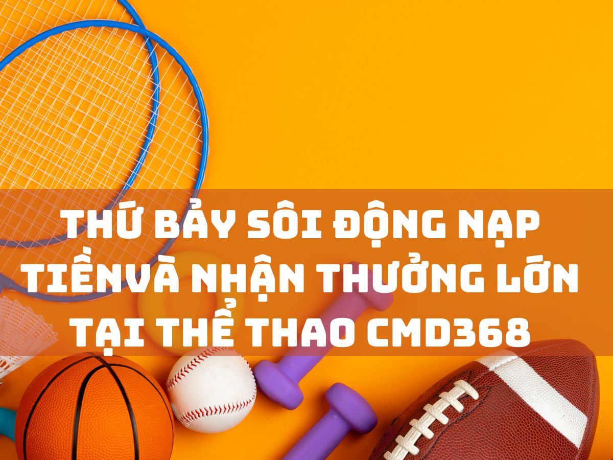 thứ 7 sôi động cùng thể thao cmd 368