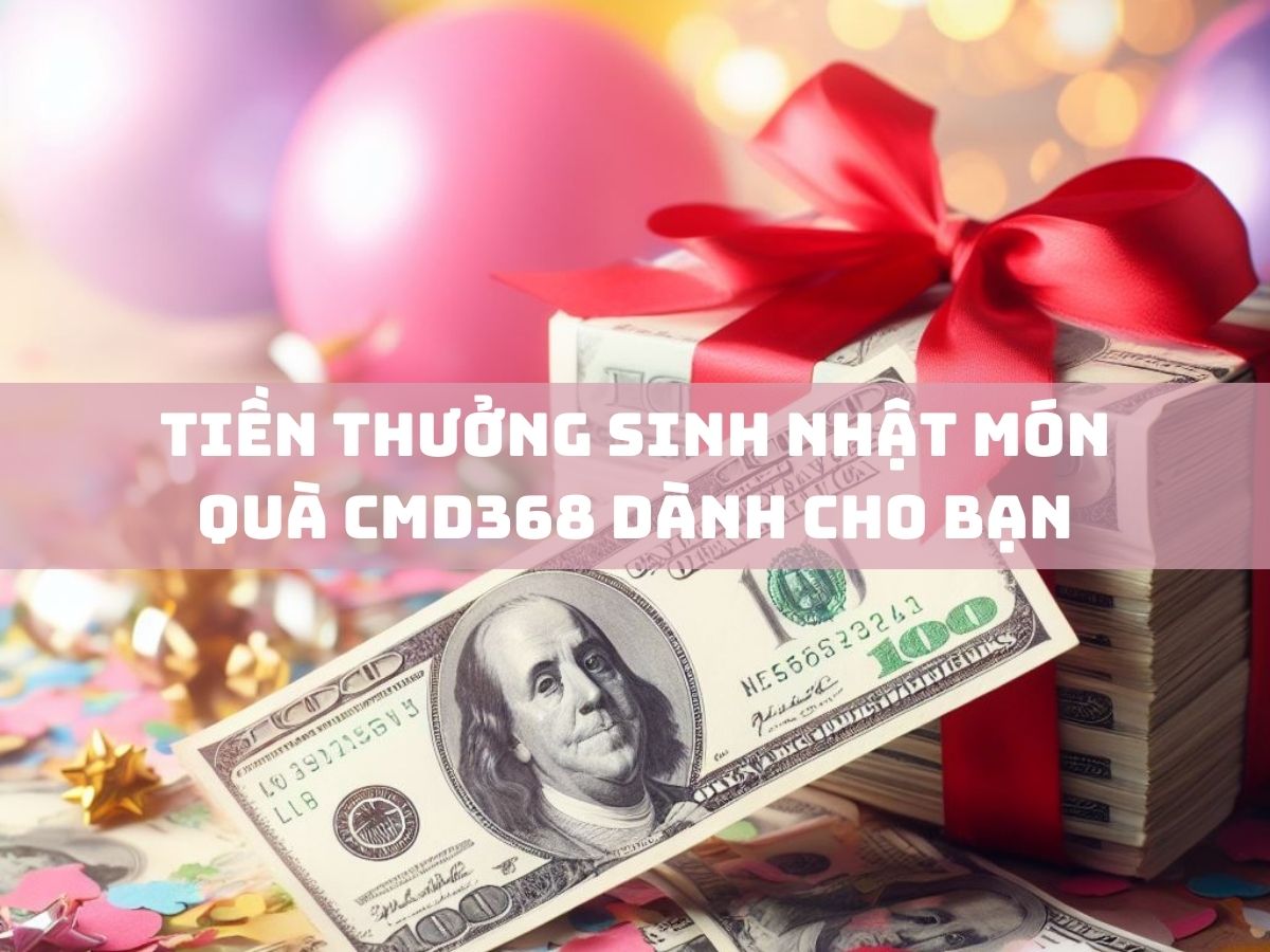 tiền thưởng sinh nhật món quà cmd368 dành cho bạn