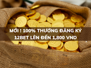 100 thuong dang ky 12bet den 1800000 vnd