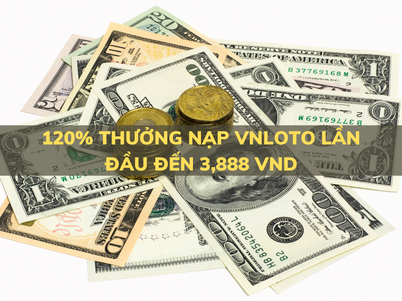 120% thưởng nạp vnloto lần đầu đến 3,888 vnd