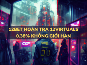 12bet hoan tra 12virtuals 0 38 khong gioi han