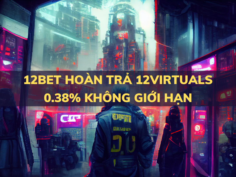 12bet hoàn trả 12virtuals 0.38% không giới hạn