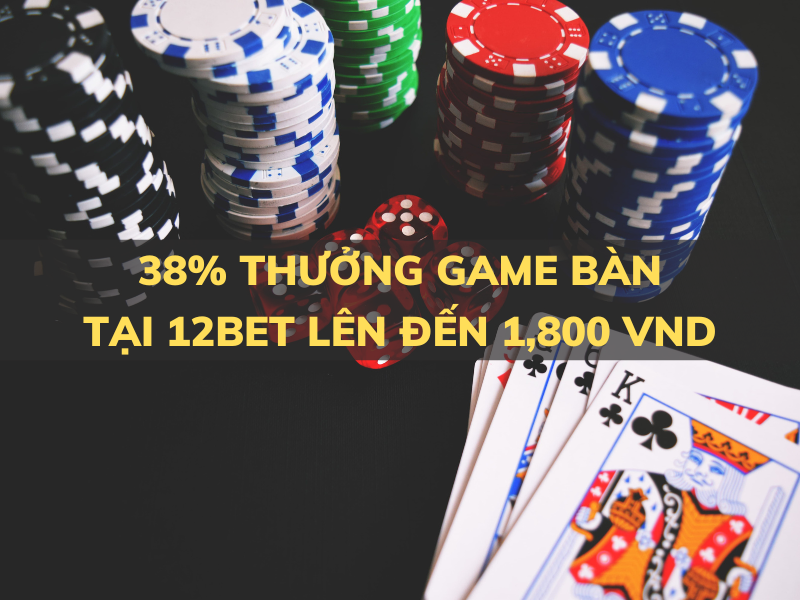 38% thưởng game bàn tại 12bet đến 1,800,000 vnd