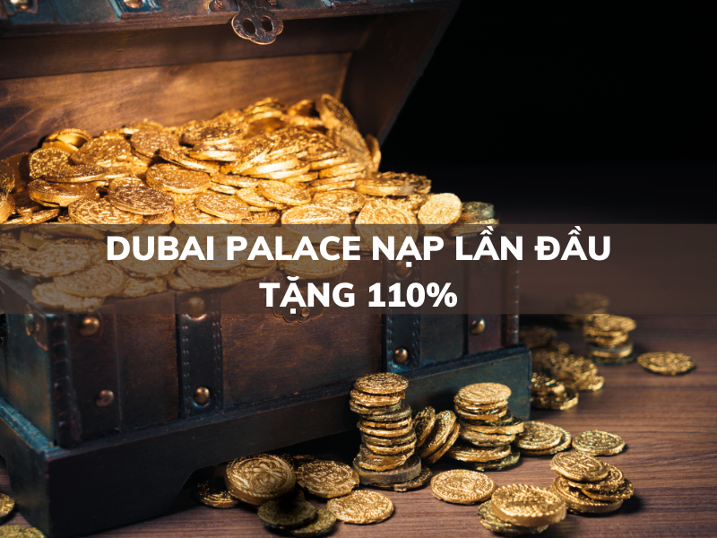 dubai palace nạp lần đầu tặng 110%