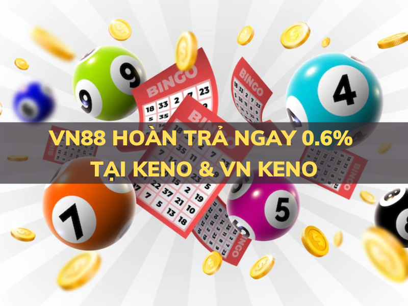 vn88 hoàn trả 0.6% tại keno và vn keno