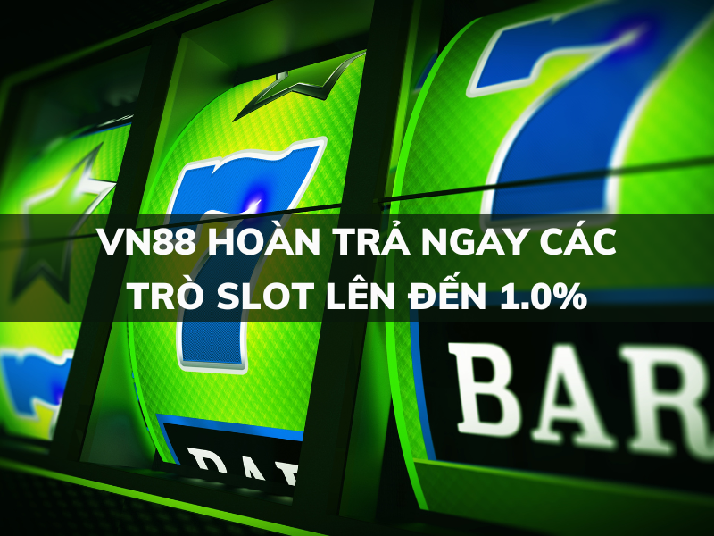 vn88 hoàn trả ngay các trò slot lên đến 1%