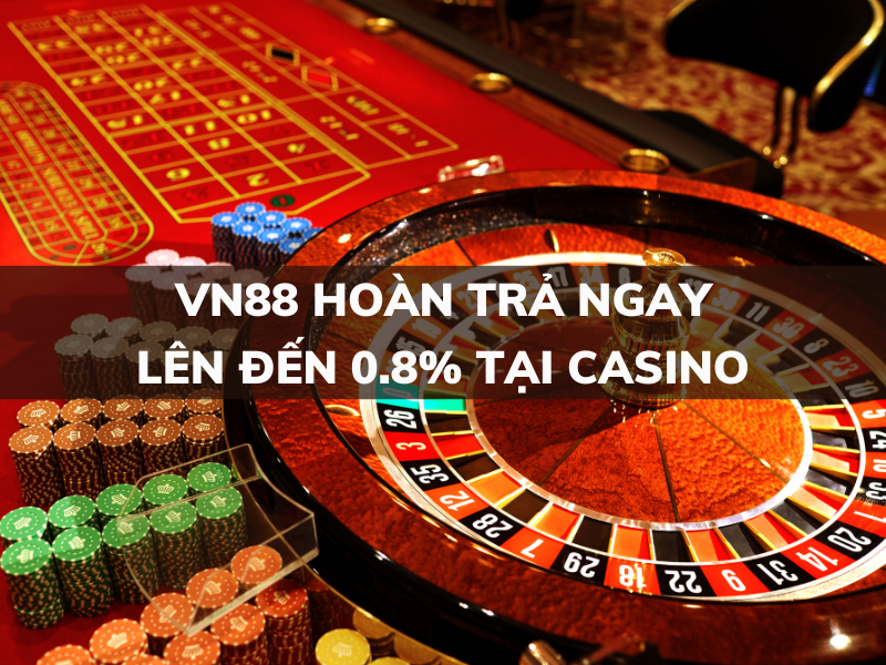 vn88 hoàn trả ngay lên đến 0.8% tại casino