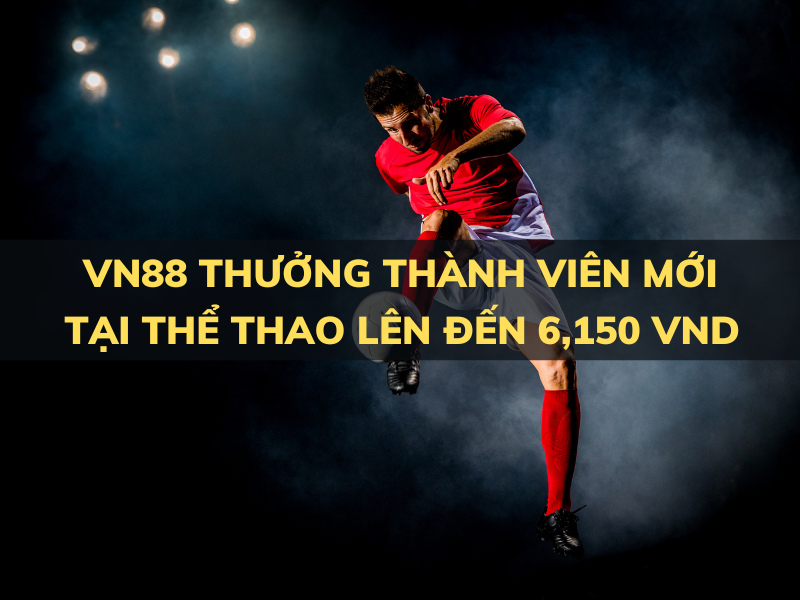 vn88 thưởng chào mừng tại thể thao lên đến 6,150 vnd