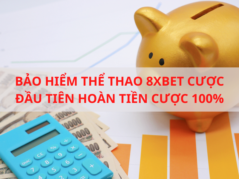 bảo hiểm thể thao 8xbet cược đầu tiên hoàn tiền cược 100%