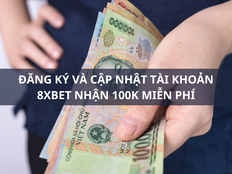 đăng ký 8xbet, cập nhật thông tin và tải app nhận 100k miễn phí