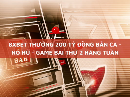 8xbet thuong 200 ty dong ban ca no hu game bai thu 2 hang tuan