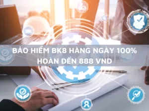 bảo hiểm bk8 hàng ngày 100% hoàn đến 888 vnd