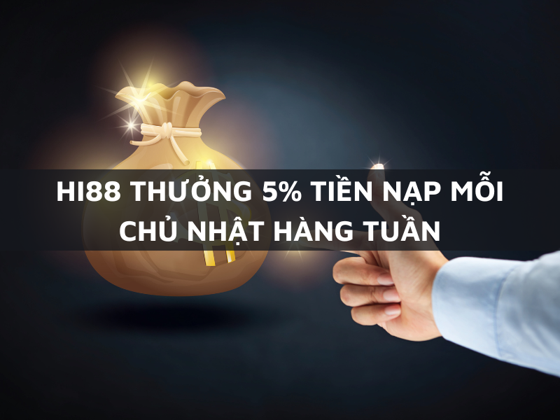 hi88 thưởng 5% tiền nạp mỗi chủ nhật hàng tuần