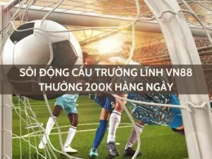 sôi động cầu trường lĩnh vn88 thưởng hàng ngày 200,000 vnd