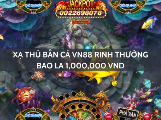 xa thu ban ca vn88 rinh thuong bao la 1000000 vnd