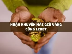 nhận khuyến mãi giờ vàng cùng 12bet