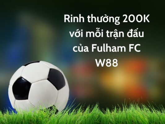 rinh thuong 200k voi moi tran dau cua fulham fc w88