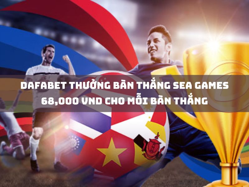 dafabet thưởng bàn thắng sea games giành thưởng 68,000 vnd cho mỗi bàn thắng