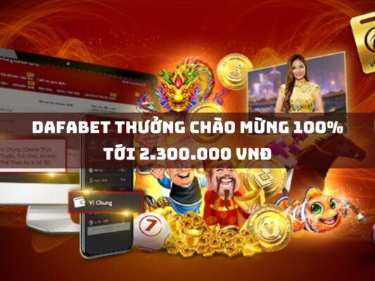 dafabet thuong chao mung 100 toi 2 300 000 vnd